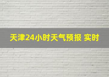 天津24小时天气预报 实时